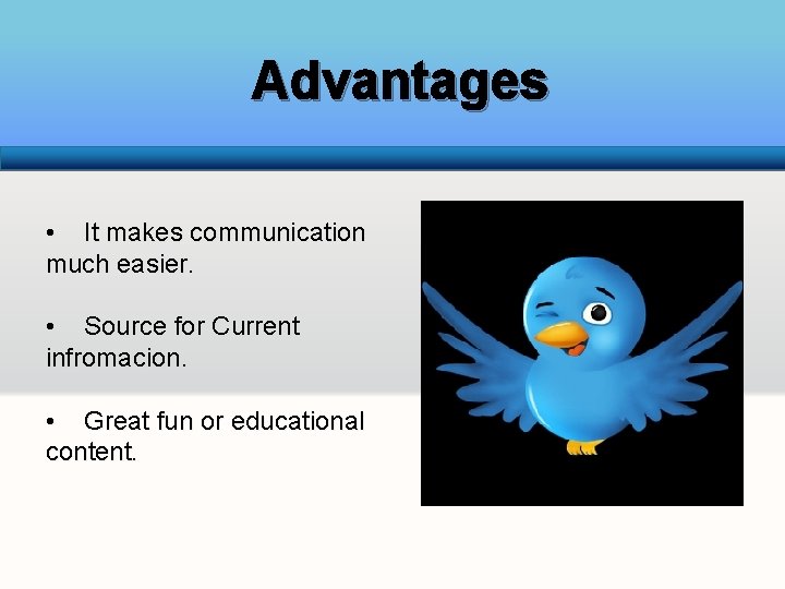 Advantages • It makes communication much easier. • Source for Current infromacion. • Great