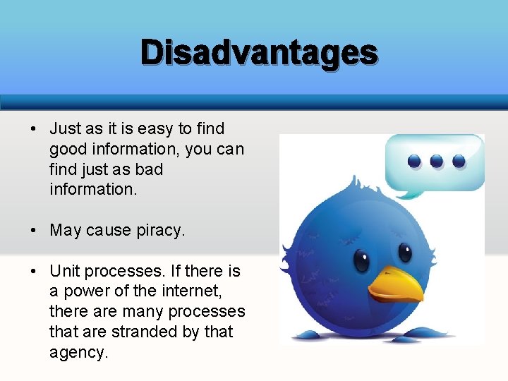 Disadvantages • Just as it is easy to find good information, you can find