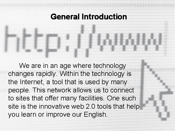 General Introduction. We are in an age where technology changes rapidly. Within the technology