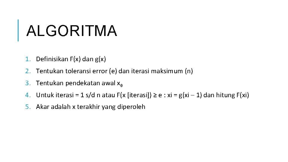 ALGORITMA 1. Definisikan F(x) dan g(x) 2. Tentukan toleransi error (e) dan iterasi maksimum