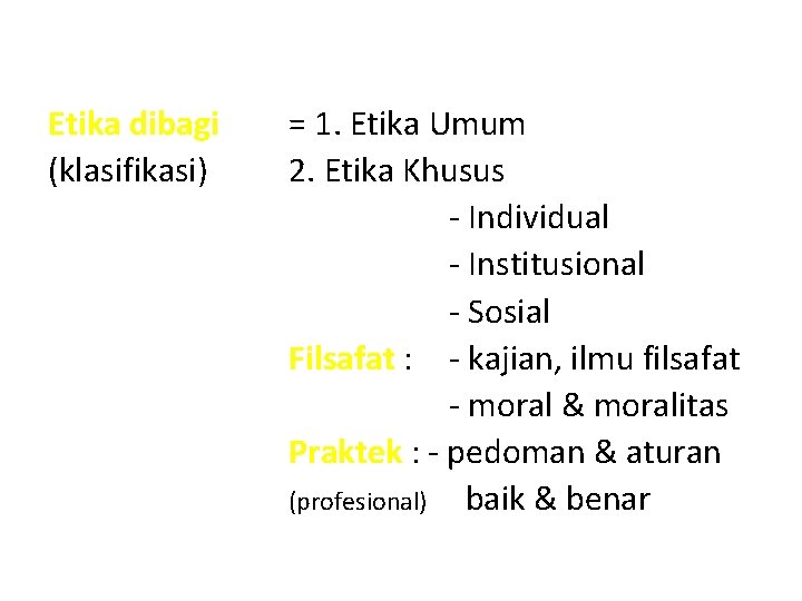 Etika dibagi (klasifikasi) = 1. Etika Umum 2. Etika Khusus - Individual - Institusional