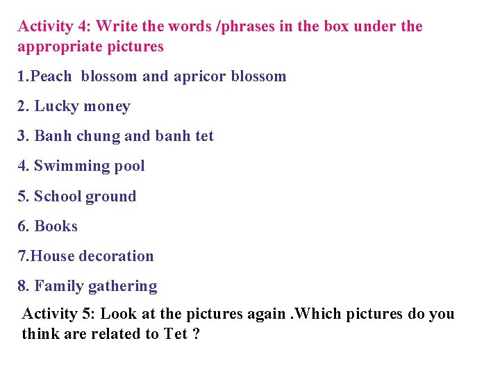 Activity 4: Write the words /phrases in the box under the appropriate pictures 1.