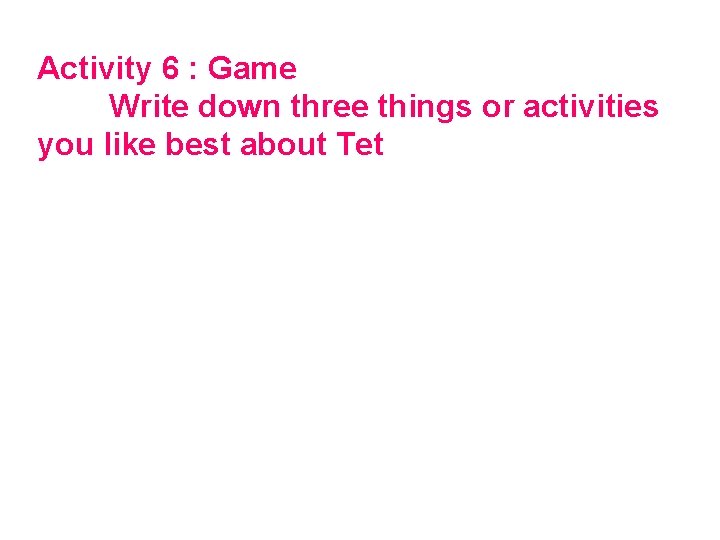 Activity 6 : Game Write down three things or activities you like best about