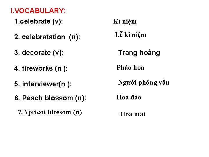 I. VOCABULARY: 1. celebrate (v): 2. celebratation (n): Kỉ niệm Lễ kỉ niệm 3.