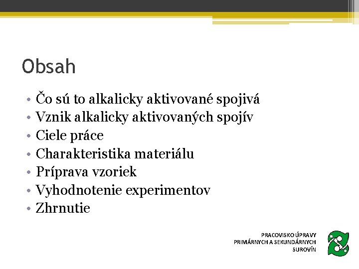 Obsah • • Čo sú to alkalicky aktivované spojivá Vznik alkalicky aktivovaných spojív Ciele