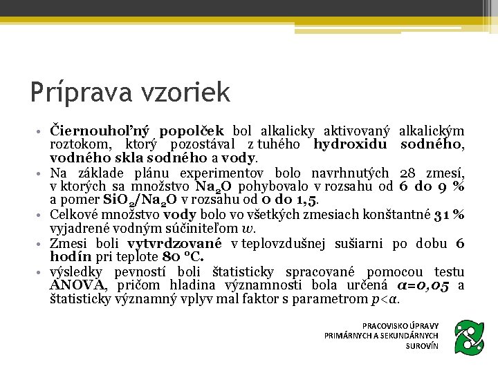 Príprava vzoriek • Čiernouhoľný popolček bol alkalicky aktivovaný alkalickým roztokom, ktorý pozostával z tuhého