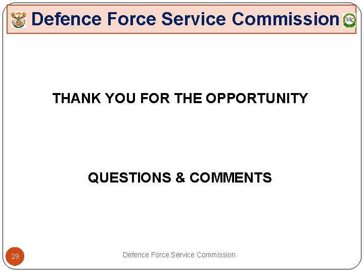 Defence Force Service Commission THANK YOU FOR THE OPPORTUNITY QUESTIONS & COMMENTS 29 Defence