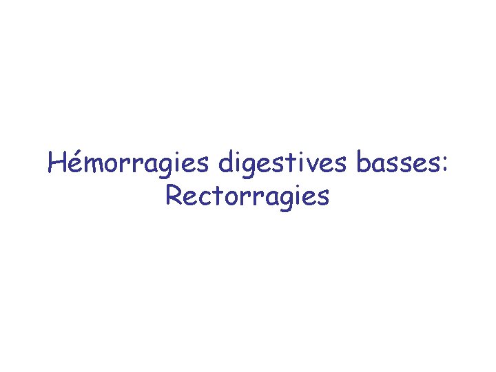 Hémorragies digestives basses: Rectorragies 