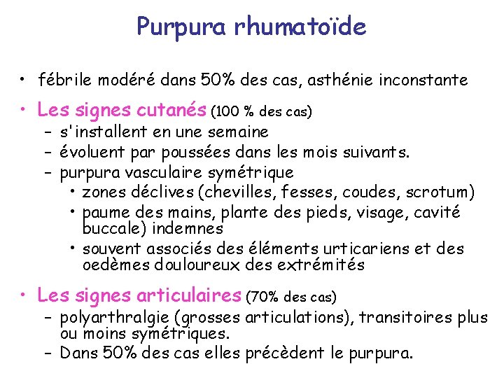 Purpura rhumatoïde • fébrile modéré dans 50% des cas, asthénie inconstante • Les signes