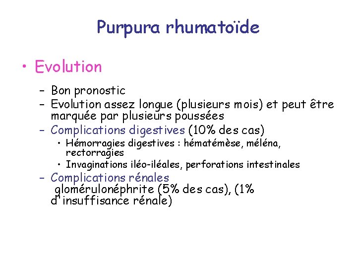 Purpura rhumatoïde • Evolution – Bon pronostic – Evolution assez longue (plusieurs mois) et