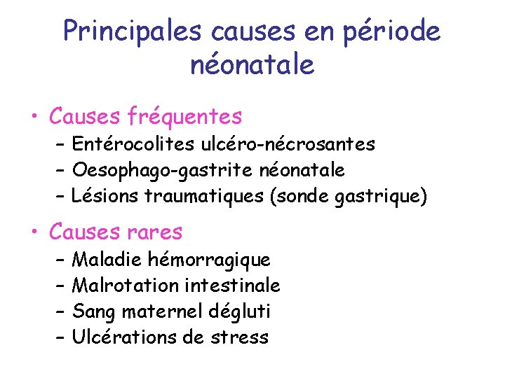 Principales causes en période néonatale • Causes fréquentes – Entérocolites ulcéro-nécrosantes – Oesophago-gastrite néonatale