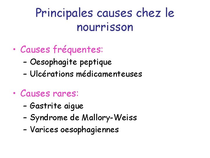 Principales causes chez le nourrisson • Causes fréquentes: – Oesophagite peptique – Ulcérations médicamenteuses