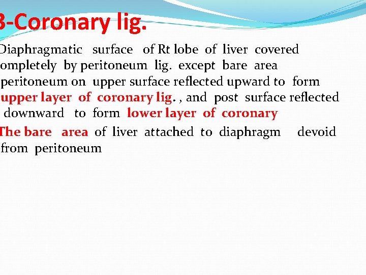 3 -Coronary lig. Diaphragmatic surface of Rt lobe of liver covered ompletely by peritoneum
