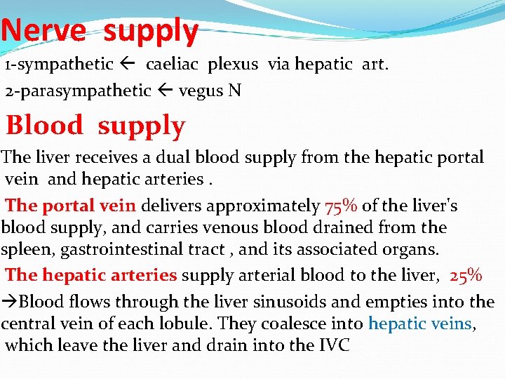 Nerve supply 1 -sympathetic caeliac plexus via hepatic art. 2 -parasympathetic vegus N Blood