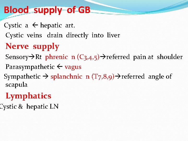 Blood supply of GB Cystic a hepatic art. Cystic veins drain directly into liver