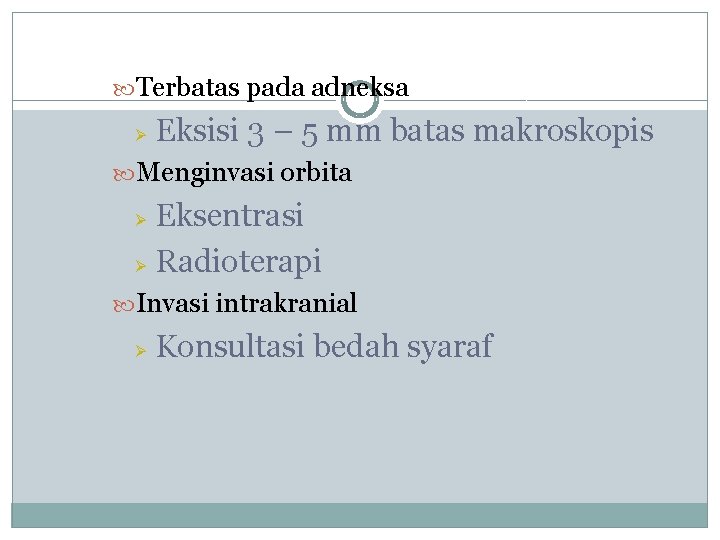  Terbatas pada adneksa Ø Eksisi 3 – 5 mm batas makroskopis Menginvasi orbita