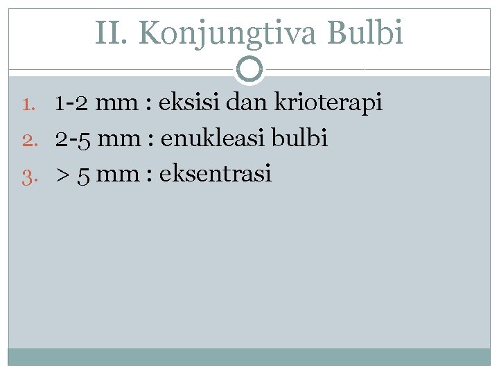 II. Konjungtiva Bulbi 1. 1 -2 mm : eksisi dan krioterapi 2. 2 -5