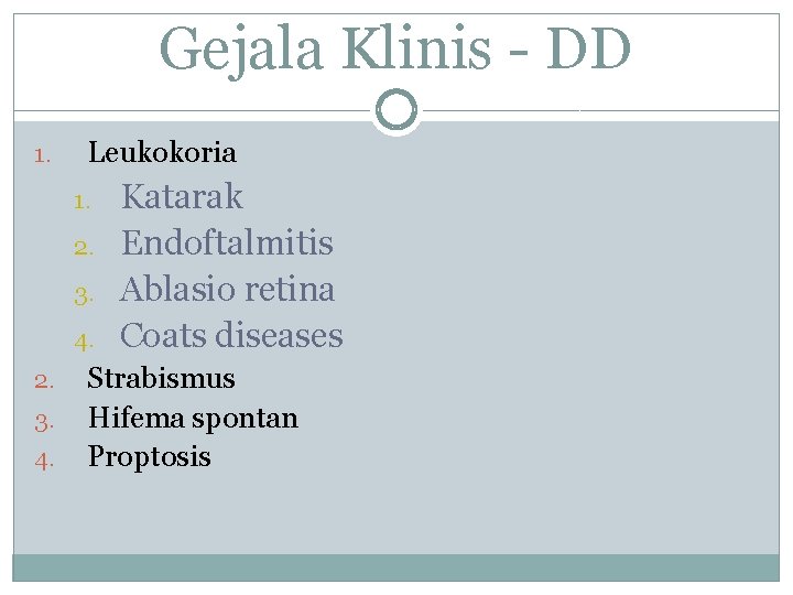 Gejala Klinis - DD 1. Leukokoria 1. 2. 3. 4. Katarak Endoftalmitis Ablasio retina