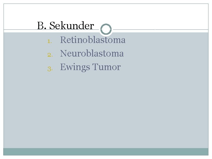 B. Sekunder 1. 2. 3. Retinoblastoma Neuroblastoma Ewings Tumor 