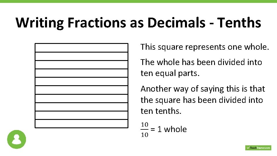 Writing Fractions as Decimals - Tenths This square represents one whole. The whole has