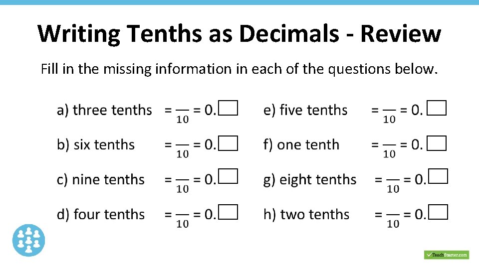 Writing Tenths as Decimals - Review Fill in the missing information in each of