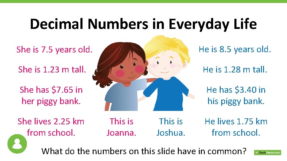 Decimal Numbers in Everyday Life She is 7. 5 years old. He is 8.