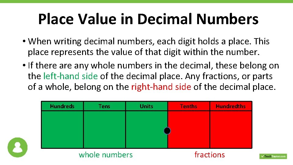 Place Value in Decimal Numbers • When writing decimal numbers, each digit holds a