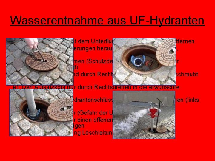 Wasserentnahme aus UF-Hydranten a) Hydrantendeckel mit dem Unterflurhydranten Schlüssel entfernen b) Schmutz und Ablagerungen