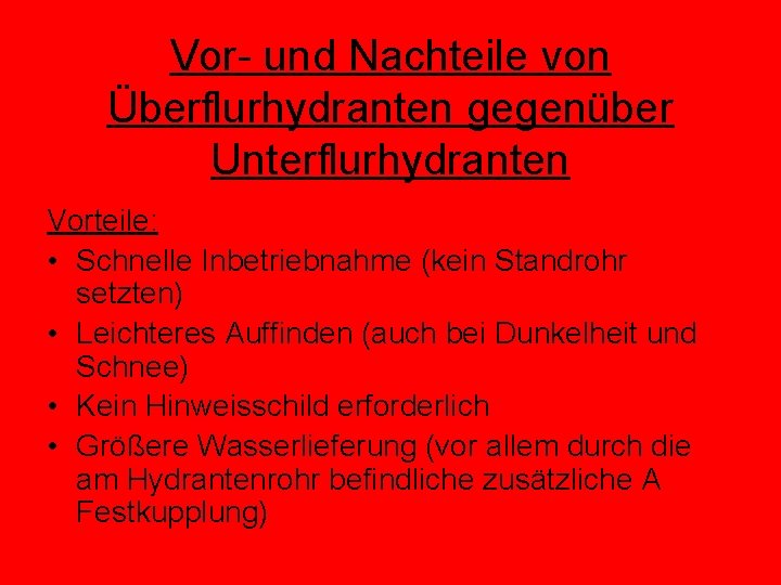 Vor- und Nachteile von Überflurhydranten gegenüber Unterflurhydranten Vorteile: • Schnelle Inbetriebnahme (kein Standrohr setzten)