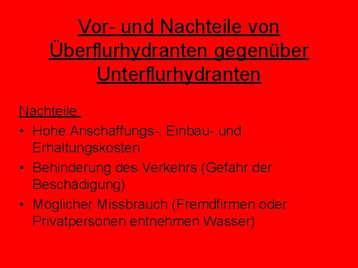 Vor- und Nachteile von Überflurhydranten gegenüber Unterflurhydranten Nachteile: • Hohe Anschaffungs-, Einbau- und Erhaltungskosten