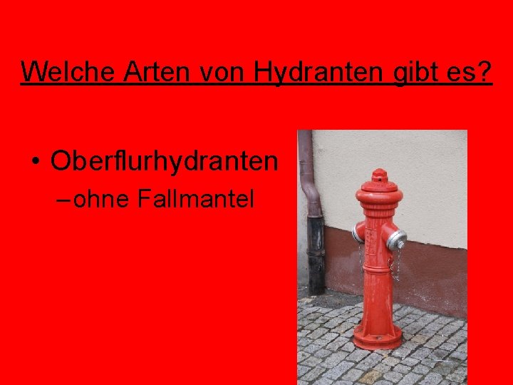 Welche Arten von Hydranten gibt es? • Oberflurhydranten – ohne Fallmantel 