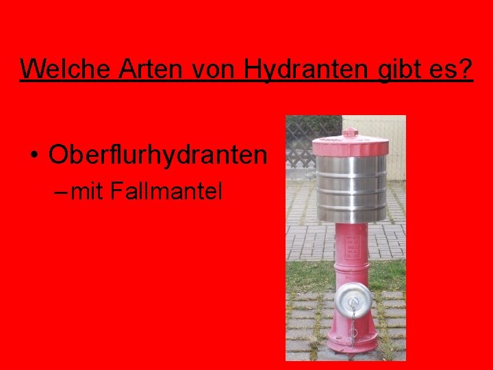 Welche Arten von Hydranten gibt es? • Oberflurhydranten – mit Fallmantel 