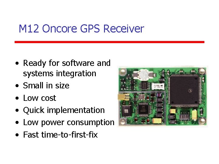 M 12 Oncore GPS Receiver • Ready for software and systems integration • Small