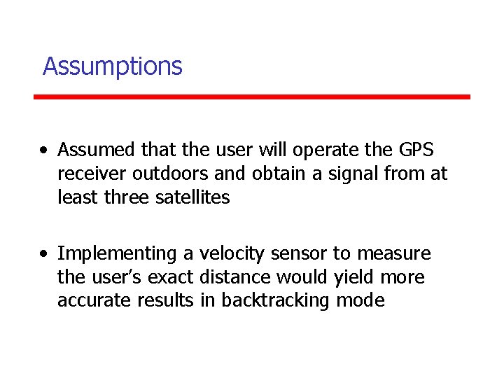 Assumptions • Assumed that the user will operate the GPS receiver outdoors and obtain