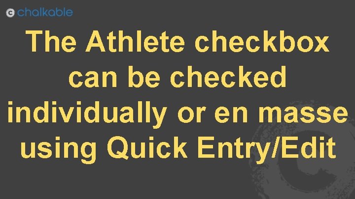 The Athlete checkbox can be checked individually or en masse using Quick Entry/Edit 