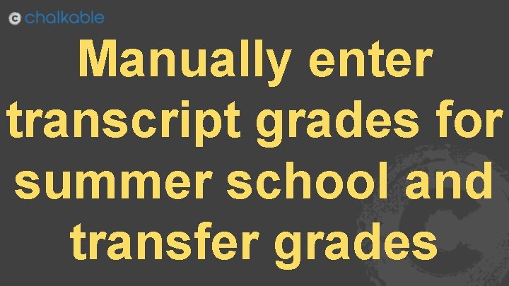 Manually enter transcript grades for summer school and transfer grades 