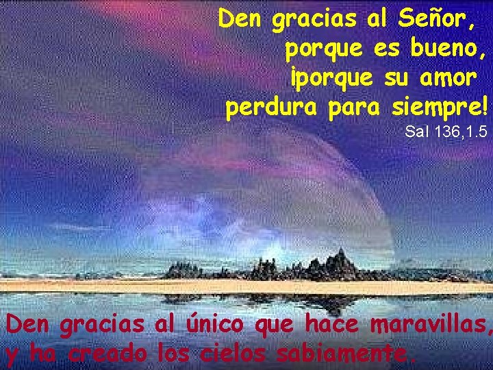 Den gracias al Señor, porque es bueno, ¡porque su amor perdura para siempre! Sal