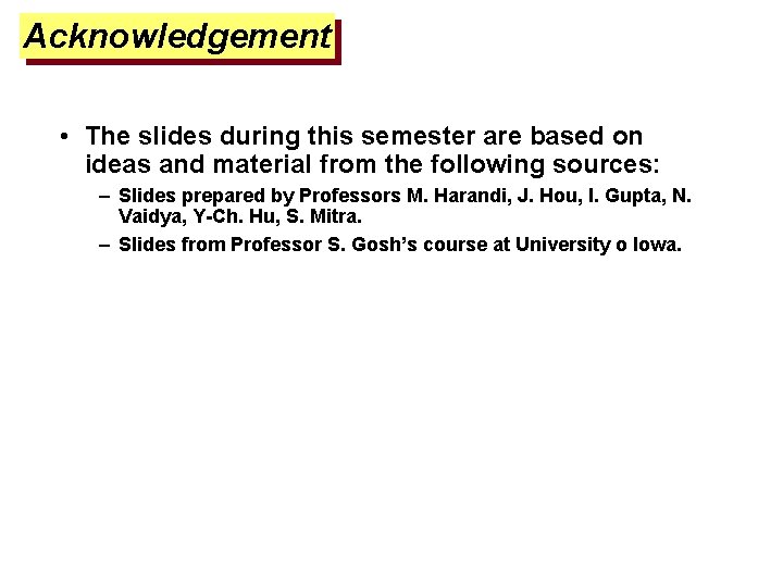 Acknowledgement • The slides during this semester are based on ideas and material from