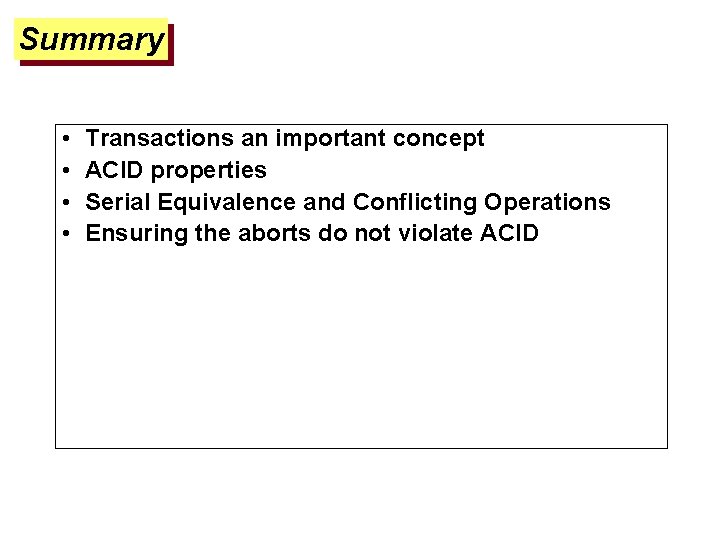 Summary • • Transactions an important concept ACID properties Serial Equivalence and Conflicting Operations