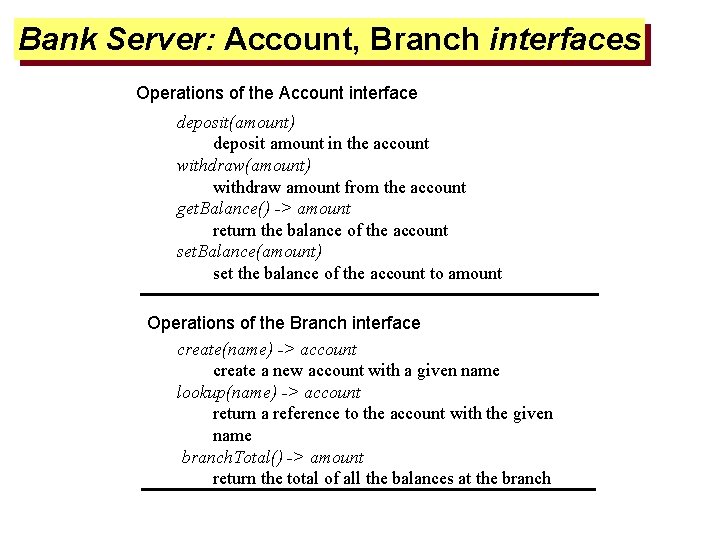 Bank Server: Account, Branch interfaces Operations of the Account interface deposit(amount) deposit amount in