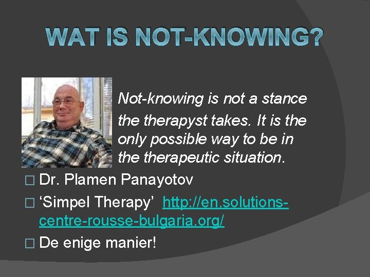 WAT IS NOT-KNOWING? Not-knowing is not a stance therapyst takes. It is the only