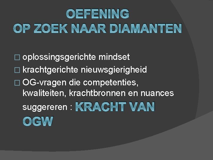 OEFENING OP ZOEK NAAR DIAMANTEN � oplossingsgerichte mindset � krachtgerichte nieuwsgierigheid � OG-vragen die