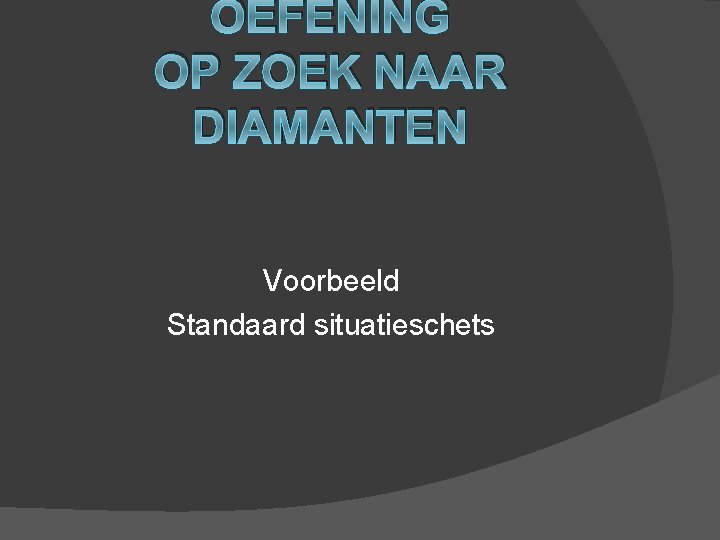 OEFENING OP ZOEK NAAR DIAMANTEN Voorbeeld Standaard situatieschets 