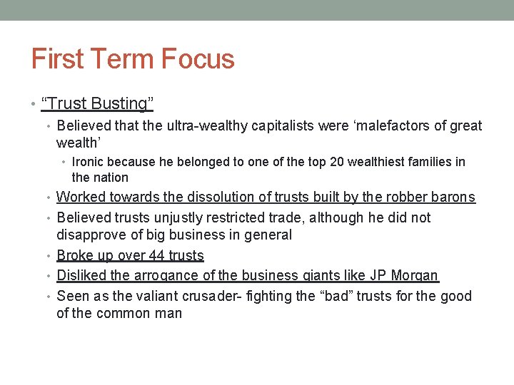 First Term Focus • “Trust Busting” • Believed that the ultra-wealthy capitalists were ‘malefactors