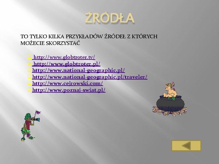 ŹRÓDŁA TO TYLKO KILKA PRZYKŁADÓW ŹRÓDEŁ Z KTÓRYCH MOŻECIE SKORZYSTAĆ q http: //www. globtroter.