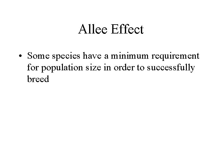 Allee Effect • Some species have a minimum requirement for population size in order