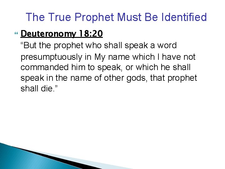 The True Prophet Must Be Identified Deuteronomy 18: 20 “But the prophet who shall