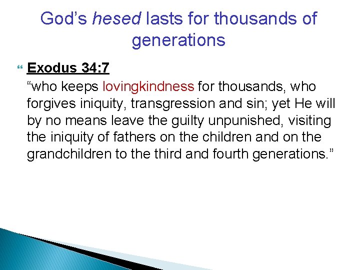 God’s hesed lasts for thousands of generations Exodus 34: 7 “who keeps lovingkindness for