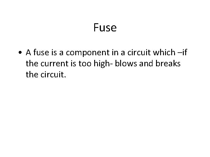 Fuse • A fuse is a component in a circuit which –if the current