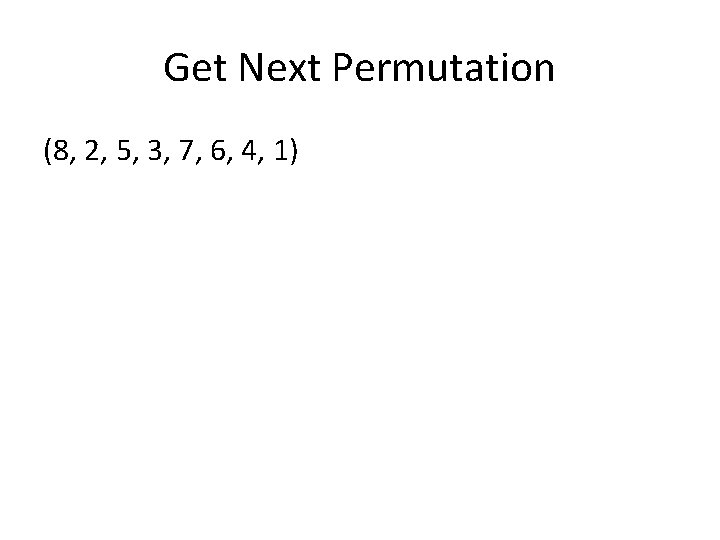 Get Next Permutation (8, 2, 5, 3, 7, 6, 4, 1) Get Next Permutation (8, 2, 5, 3, 7, 6, 4, 1)